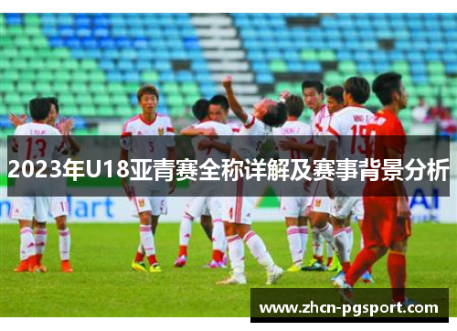 2023年U18亚青赛全称详解及赛事背景分析