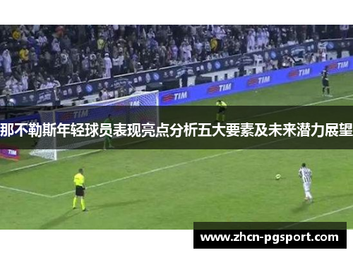 那不勒斯年轻球员表现亮点分析五大要素及未来潜力展望 那不勒斯年轻球员表现亮点分析五大要素及未来潜力展望