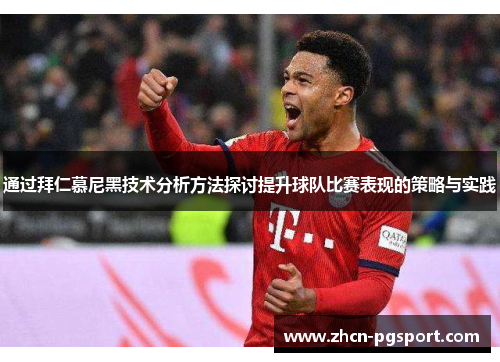 通过拜仁慕尼黑技术分析方法探讨提升球队比赛表现的策略与实践 通过拜仁慕尼黑技术分析方法探讨提升球队比赛表现的策略与实践