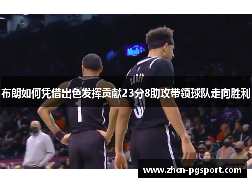 布朗如何凭借出色发挥贡献23分8助攻带领球队走向胜利